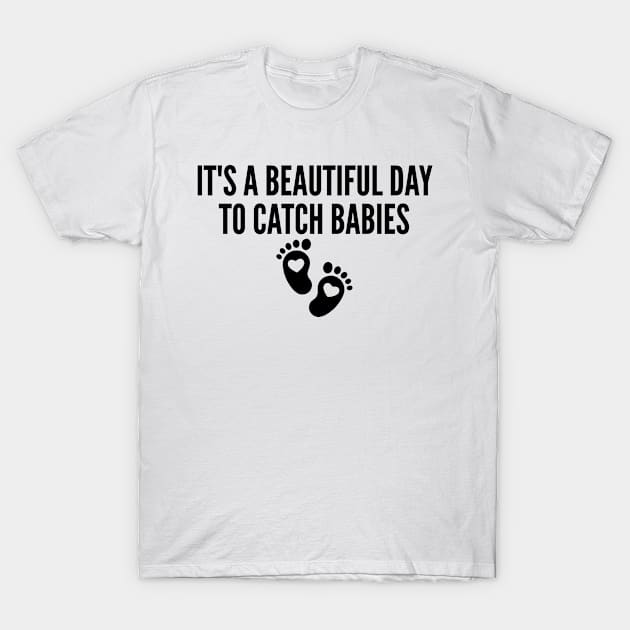 It's A Beautiful Day To Catch Babies - Labor and Delivery Nurse Appreciation T-Shirt by HaroonMHQ